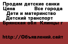 Продам детские санки › Цена ­ 2 000 - Все города Дети и материнство » Детский транспорт   . Брянская обл.,Клинцы г.